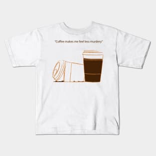 coffee makes me feel less murdery Kids T-Shirt